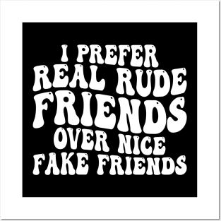 i prefer real rude friends over nice fake friends Posters and Art